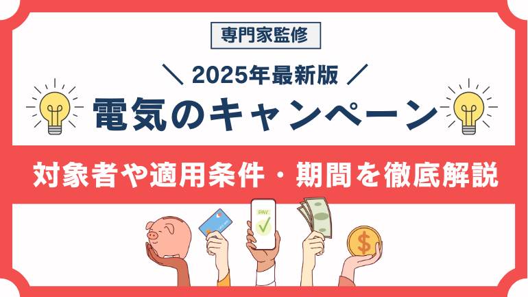 【2025年最新】電力会社のキャンペーン・特典まとめ|適用条件や対象者・開催期間まで徹底解説