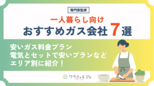 【厳選】一人暮らしにおすすめのガス会社7選！安い料金プランは？電気と都市ガスのセット契約のほうがお得？