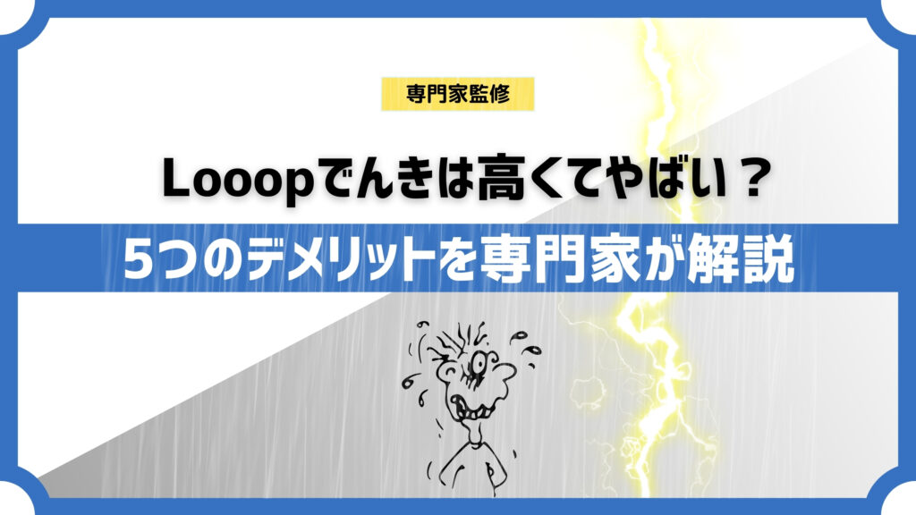 Looopでんきは高くてやばい？5つのデメリットを完全解説