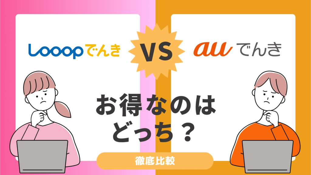 Looopでんきとauでんきを比較！どっちがお得？最新料金で世帯・電気使用量ごとに検証