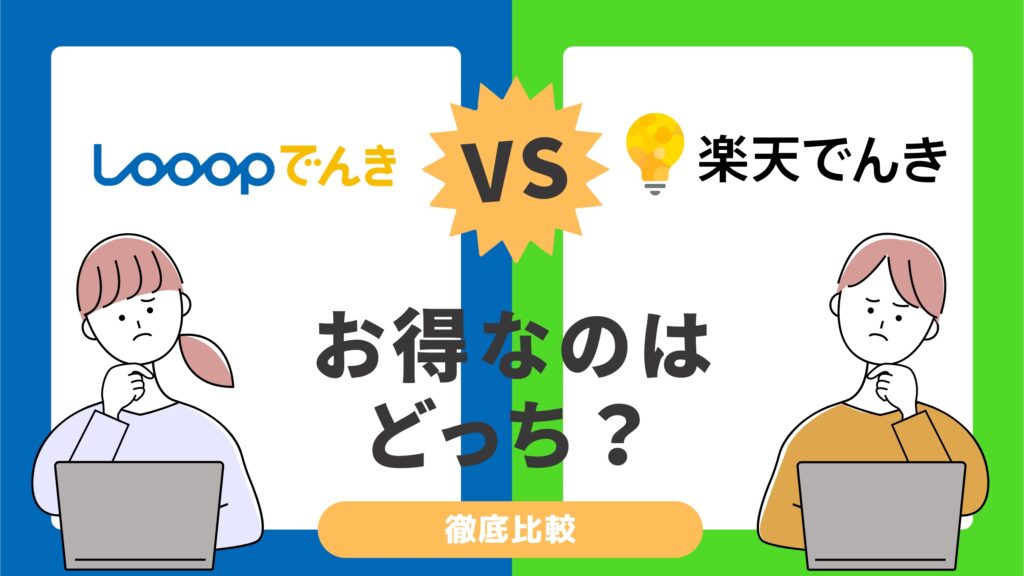 Looopでんきと楽天でんきを比較！最新料金でどっちが安いか徹底検証