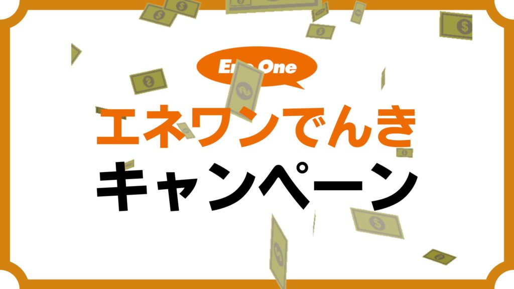 【2025年1月】エネワンでんきでキャンペーン実施中！内容・実施期間・適用条件・注意点を徹底解説