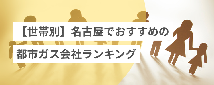 【世帯別】名古屋でおすすめの都市ガス会社ランキング