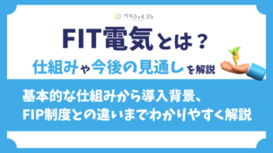 FIT電気とは？FIT制度の仕組みやFIPとの違い、いつまで続くかを解説